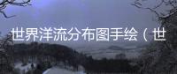 世界洋流分布圖手繪（世界洋流分布圖）
