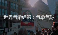 世界氣象組織：氣象氣球是全球觀測(cè)基礎(chǔ)