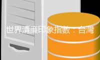 世界清廉印象指數(shù)：臺灣排名第28，全球司法系統(tǒng)皆有逐漸薄弱的趨勢