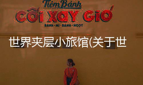 世界夾層小旅館(關于世界夾層小旅館簡述)