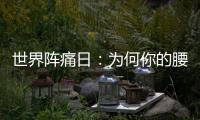 世界陣痛日：為何你的腰總是酸痛？生活中又該如何緩解這種疼痛？