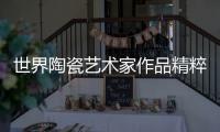 世界陶瓷藝術家作品精粹(關于世界陶瓷藝術家作品精粹簡述)