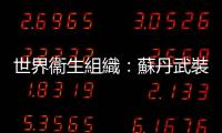 世界衞生組織：蘇丹武裝衝突中已發(fā)生62起針對(duì)醫(yī)療機(jī)構(gòu)的襲擊