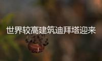 世界較高建筑迪拜塔迎來竣工典禮 Gurdian玻璃大展風(fēng)采,行業(yè)資訊