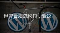 世界骨質(zhì)疏松日，看這一篇就夠了！