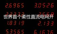 世界首個柔性直流電網開建：投資125億 連接河北北京