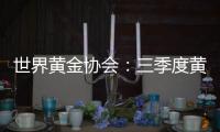 世界黃金協會：三季度黃金需求穩居長期平均水平之上