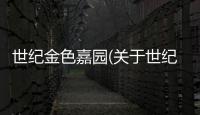世紀金色嘉園(關于世紀金色嘉園簡述)