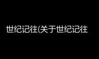 世紀記往(關于世紀記往簡述)