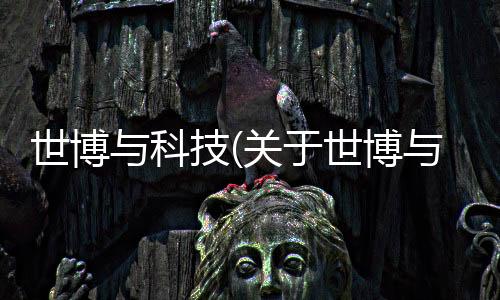 世博與科技(關于世博與科技簡述)
