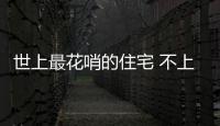 世上最花哨的住宅 不上嫦娥號也像在月球
