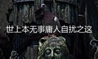 世上本無事庸人自擾之這句話的意思是什么