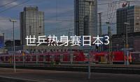 世乒熱身賽日本3