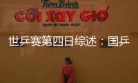 世乒賽第四日綜述：國(guó)乒攬三金 男單八強(qiáng)似混戰(zhàn)