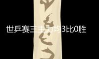 世乒賽三主力均3比0勝 中國女乒力克中國臺北晉級