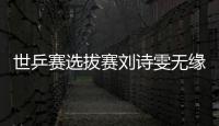 世乒賽選拔賽劉詩雯無緣四強 黑馬半決賽將戰郭躍