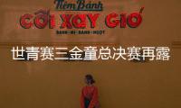 世青賽三金童總決賽再露鋒芒 林高遠成國乒獨苗