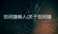 世間慵懶人(關于世間慵懶人簡述)