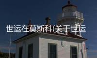 世運在莫斯科(關于世運在莫斯科簡述)