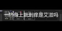 一熱身上就刺癢是艾滋嗎