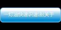 一燈油快速識譜法(關(guān)于一燈油快速識譜法簡述)
