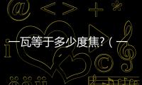 一瓦等于多少度焦?（一瓦等于多少度）
