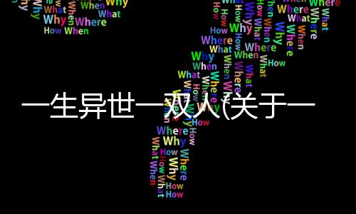一生異世一雙人(關于一生異世一雙人簡述)