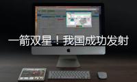 一箭雙星！我國成功發射兩顆北斗導航衛星