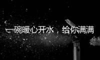 一碗暖心開水，給你滿滿的營養能量