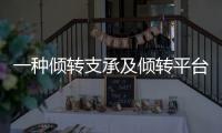 一種傾轉支承及傾轉平臺(關于一種傾轉支承及傾轉平臺簡述)