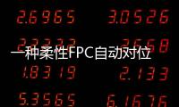 一種柔性FPC自動對位機構(關于一種柔性FPC自動對位機構簡述)