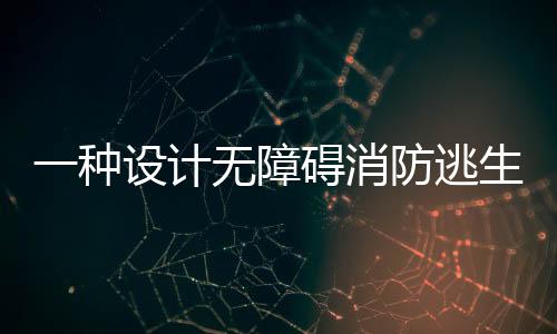 一種設計無障礙消防逃生通道(關于一種設計無障礙消防逃生通道簡述)