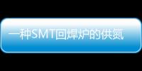 一種SMT回焊爐的供氮裝置(關于一種SMT回焊爐的供氮裝置簡述)