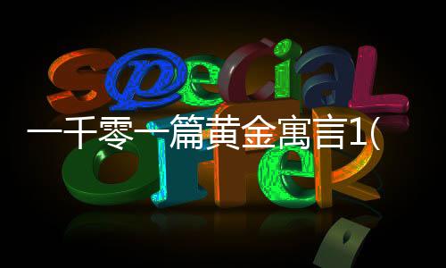 一千零一篇黃金寓言1(關于一千零一篇黃金寓言1簡述)