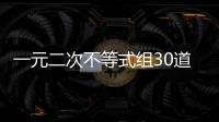 一元二次不等式組30道題（一元一次不等式組30道）