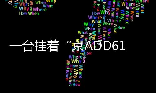 一臺掛著“京ADD6137”牌照的理想ONE被舉報 3小時找到正主