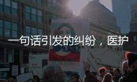 一句話引發的糾紛，醫護人員，請不要為自己挖坑！