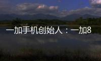 一加手機創始人：一加8系列升級后歡迎嘗鮮