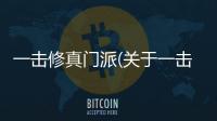 一擊修真門(mén)派(關(guān)于一擊修真門(mén)派簡(jiǎn)述)