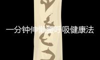 一分鐘伸懶腰呼吸健康法(關(guān)于一分鐘伸懶腰呼吸健康法簡(jiǎn)述)