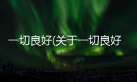 一切良好(關于一切良好簡述)
