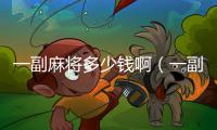 一副麻將多少錢啊（一副麻將多少錢）
