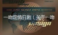 一吻定情日劇（關于一吻定情日劇的基本情況說明介紹）