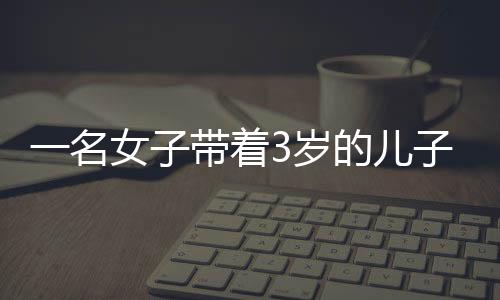 一名女子帶著3歲的兒子跳樓