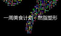 一周美食計劃：燃脂塑形，告別小肚腩！