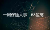 一周保險(xiǎn)人事：68位高管任職獲批