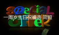 一周歲生日祝福語 簡短獨特（一周歲生日祝福語）