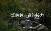 一場跨越三省的接力