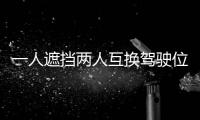 一人遮擋兩人互換駕駛位置 高速交警給予處罰