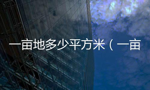 一畝地多少平方米（一畝地多少平方）